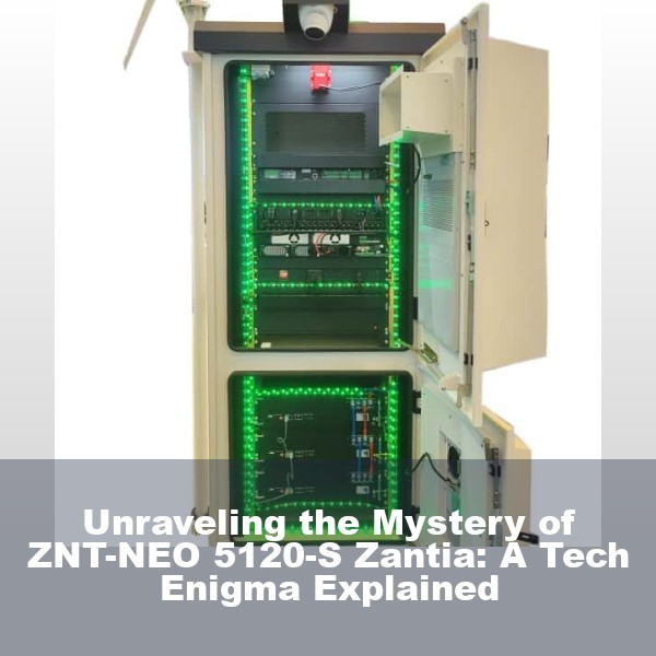 Unraveling the Mystery of ZNT-NEO 5120-S Zantia: A Tech Enigma Explained
